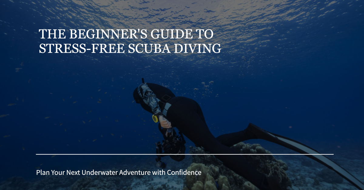 The Beginner’s Guide to Planning a Stress-Free Scuba Trip